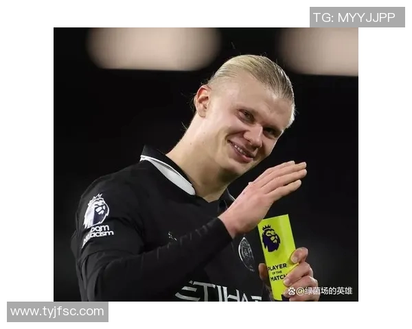 哈兰德:新一代足球天才如何改变现代足球格局与未来发展趋势 哈兰德:新一代足球天才如何改变现代足球格局与未来发展趋势